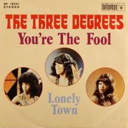 The Three Degrees, You're The Fool / Lonely Town (7")