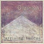 Gilgamesh, Arriving Twice (CD)
