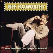 Jeff Foxworthy, Have Your Loved Ones Spayed Or Neutered (CD)