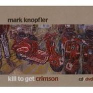 Mark Knopfler, Kill to Get Crimson [European Issue] (CD / DVD)