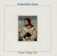 Pearls Before Swine, These Things Too (CD)