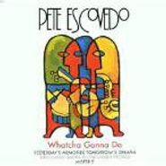 Pete Escovedo, Whatcha Gonna Do (CD)