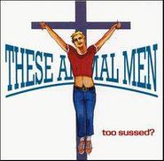 These Animal Men, Too Sussed? (CD)