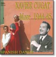 Xavier Cugat, More 1944-45: Spanish Dance (CD)
