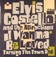 Elvis Costello & The Attractions, I Wanna Be Loved / Turning The Town Red (12")