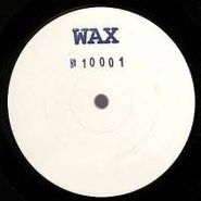 Wax, Wax 10001 (12")