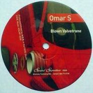 Omar S, Blown Valvetrane (12")