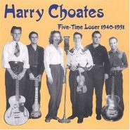 Harry Choates, Five Time Loser 1940-51 (CD)