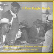 Various Artists, I Can Eagle Rock: Jook Joint Blues from Alabama and Louisiana 1940-1941 (CD)