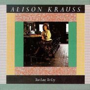 Alison Krauss, Too Late to Cry (CD)