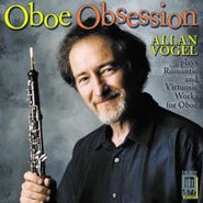 Allan Vogel, Oboe Obsession: Alan Vogel Plays Romantic & Virtuosic Works for Oboe (CD)