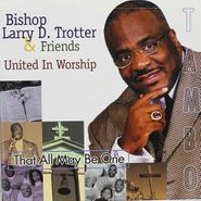 Bishop Larry Trotter, United In Worship-That All May (CD)