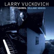 Larry Vuckovich, City Sounds Village Voices (CD)