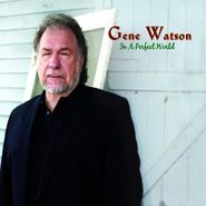 Gene Watson, In A Perfect World (CD)