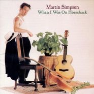 Martin Simpson, When I Was On Horseback (CD)