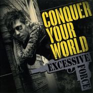 Excessive Force, Conquer Your World (CD)
