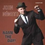 John Nemeth, Name The Day! (CD)