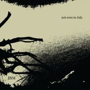 JBM, Not Even In July (LP)