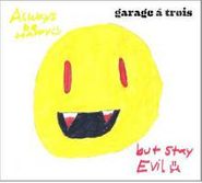 Garage a Trois, Always Be Happy But Stay Evil (LP)