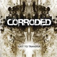 Corroded, Exit To Transfer (CD)