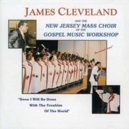 Rev. James Cleveland, "Soon I Will Be Done With The Troubles Of The World" (CD)