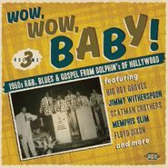 Various Artists, Wow, Wow, Baby! Vol. 3: 1950s R&B, Blues, Gospel From Dolphin's Of Hollywood (CD)
