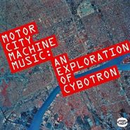 Cybotron, Motor City Machine Music: An Expoloration of Cybotron