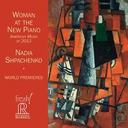 Nadia Shpachenko, Woman at the New Piano: American Music of 2013 (CD)