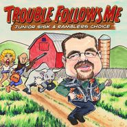 Junior Sisk & Ramblers Choice, Trouble Follows Me (CD)