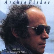 Archie Fisher, Sunsets I've Galloped Into (CD)