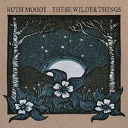 Ruth Moody, These Wilder Things (CD)