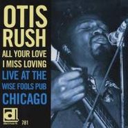 Otis Rush, All Your Love I Miss Loving: Live At The Wise Fools Pub Chicago (CD)