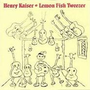 Henry Kaiser, Lemon Fish Tweezer (CD)