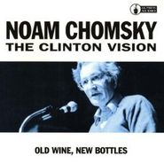 Noam Chomsky, Clinton Vision: Old Wine, New Bottles