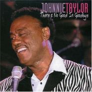 Johnnie Taylor, There's No Good in Goodbye