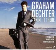 Graham Dechter, Takin' It There (CD)