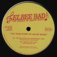 Elbee Bad, True Story Of House Music (12")