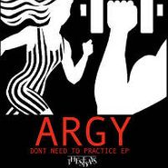Argy, Don't Need To Practice (12")