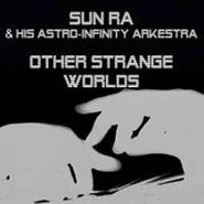 Sun Ra And His Astro-Intergalactic Infinity Arkestra, Other Strange Worlds (LP)