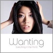 Wanting, Everything In The World (CD)