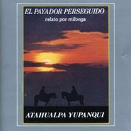 Atahualpa Yupanqui, El Payador Perseguido