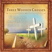 Various Artists, Three Wooden Crosses: 17 Inspirational Songs From Today's Top Country Artists (CD)