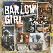 BarlowGirl, Our Journey...so Far (CD)