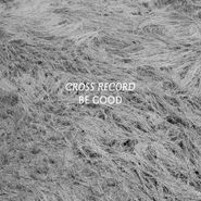 Cross Record, Be Good (LP)