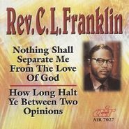 Rev. C.L. Franklin, Nothing Shall Separate Me From The Love Of God / How Long Halt Ye Between Two Opinions (CD)