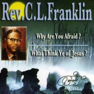Rev. C.L. Franklin, Why Are You Afraid? / What Think Ye Of Jesus