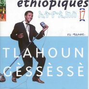 Tlahoun Gèssèssè, Ethiopiques 17 (CD)