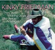 Kinky Friedman, They Ain't Making Jews Like Jesus Anymore (CD)