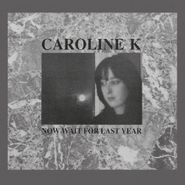 Caroline K., Now Wait For Last Year (CD)