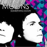 Moons, Something Soon